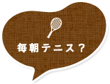 毎朝テニス？